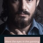 Image description: Man with bright eyes looking towards camera. The caption says "Were the eyes in the painting really looking at me?"